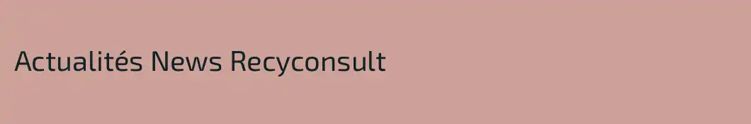 Actualités News Recyconsult